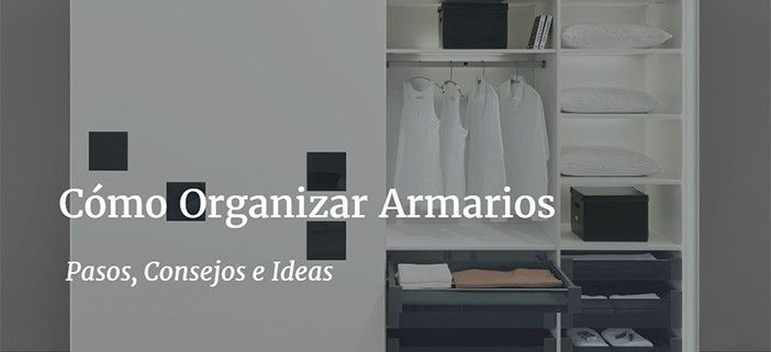 Cómo Ordenar u Organizar Armarios: Pasos, Consejos e Ideas